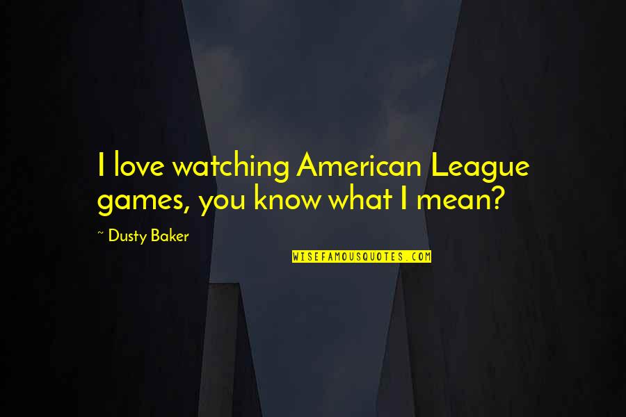 Newbery Medal Acceptance Speech Quotes By Dusty Baker: I love watching American League games, you know