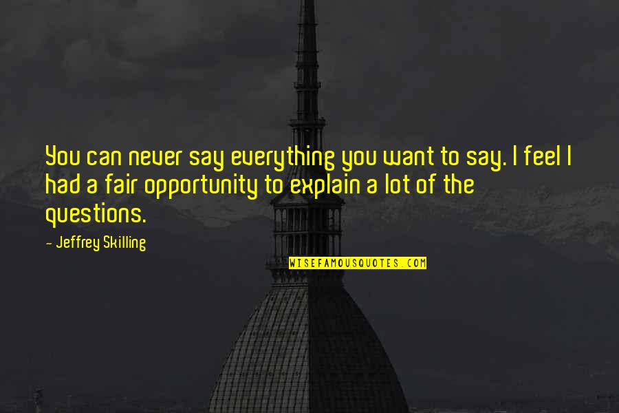 Newbie Parents Quotes By Jeffrey Skilling: You can never say everything you want to Newbie Parents Quotes By Jeffrey Skilling: You can never say everything you want to