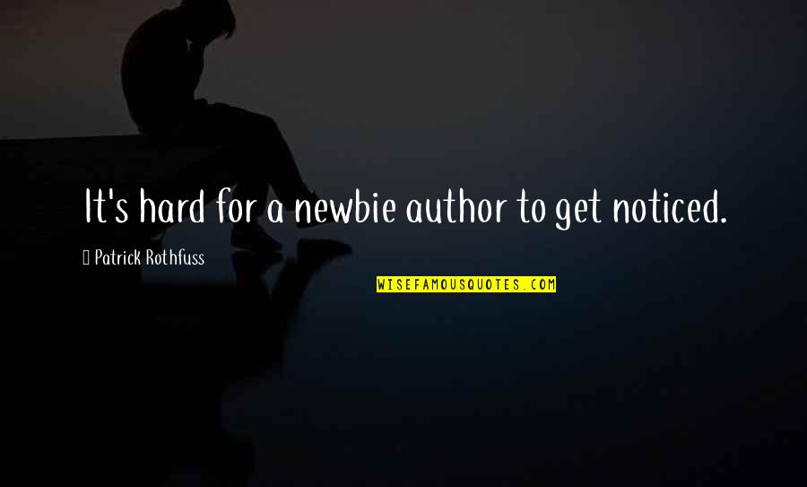 Newbie Quotes By Patrick Rothfuss: It's hard for a newbie author to get