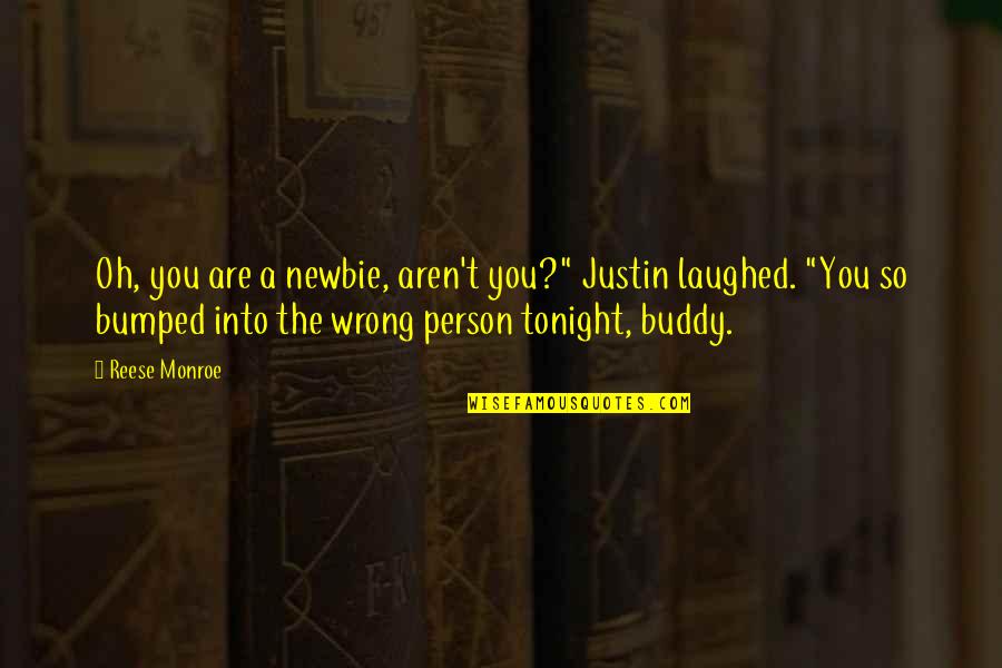 Newbie Quotes By Reese Monroe: Oh, you are a newbie, aren't you?" Justin