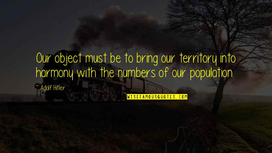 Newbiggingirl Quotes By Adolf Hitler: Our object must be to bring our territory