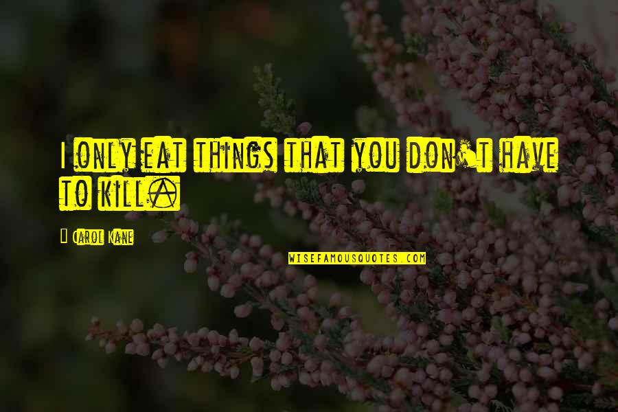 Newbiggingirl Quotes By Carol Kane: I only eat things that you don't have