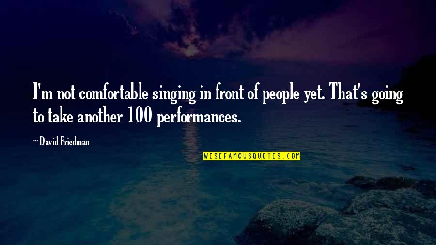 Newbond Quotes By David Friedman: I'm not comfortable singing in front of people Newbond Quotes By David Friedman: I'm not comfortable singing in front of people