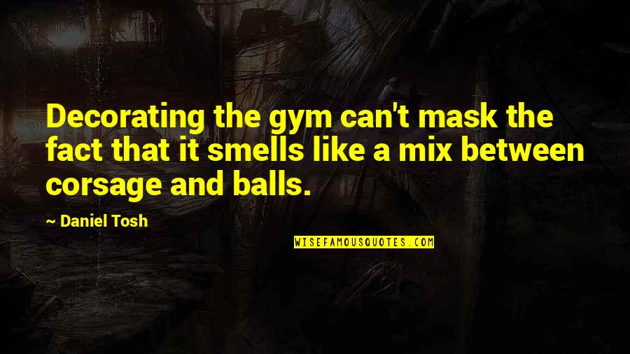 Newborn Death Quotes By Daniel Tosh: Decorating the gym can't mask the fact that