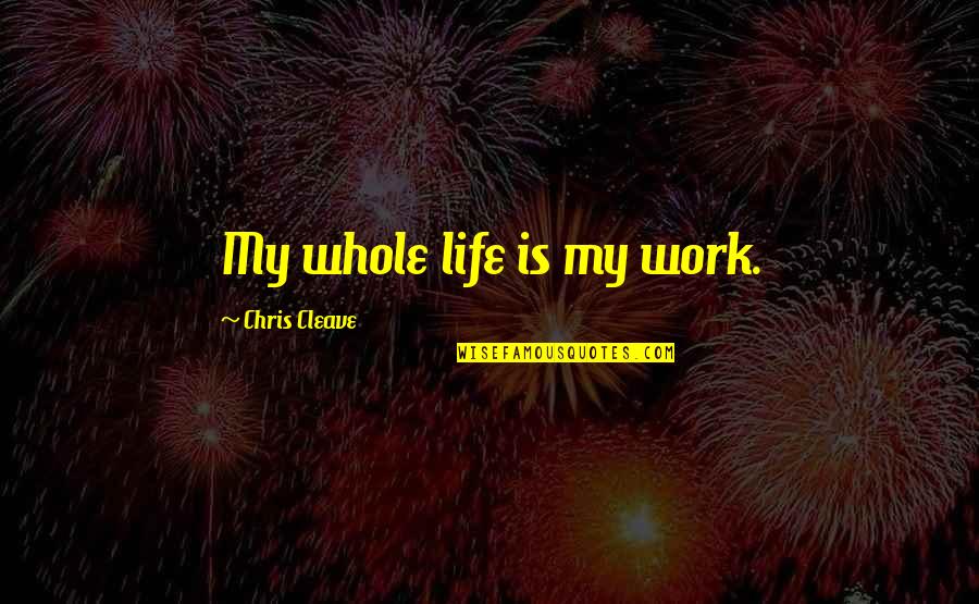 Newborn Puppy Quotes By Chris Cleave: My whole life is my work. Newborn Puppy Quotes By Chris Cleave: My whole life is my work.