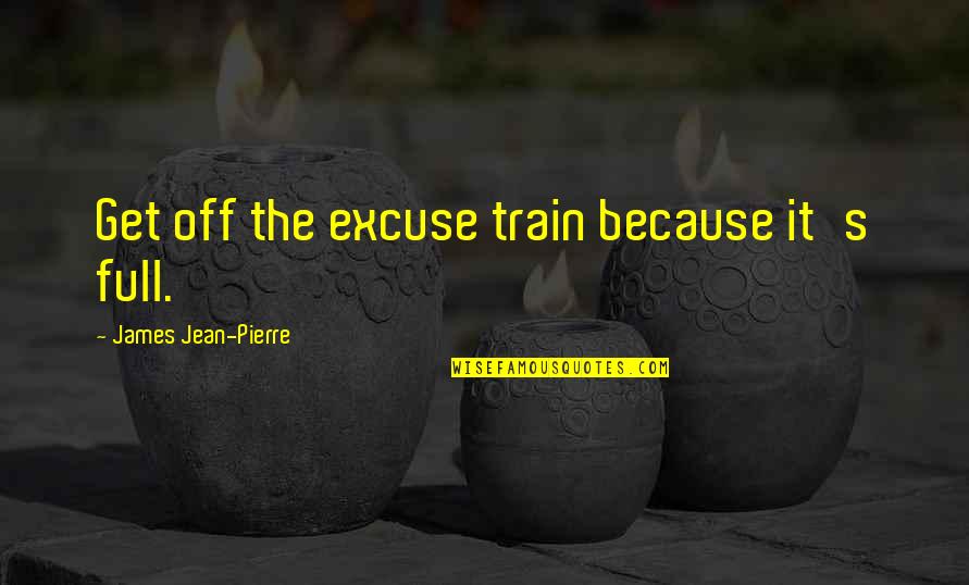 Newborn Sleepless Nights Quotes By James Jean-Pierre: Get off the excuse train because it's full.
