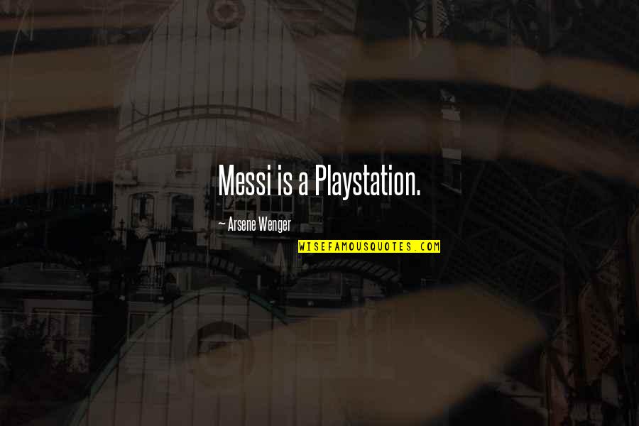 Newborns And Life Quotes By Arsene Wenger: Messi is a Playstation.