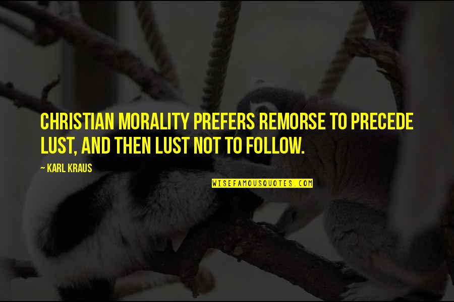 Newborns Quotes By Karl Kraus: Christian morality prefers remorse to precede lust, and