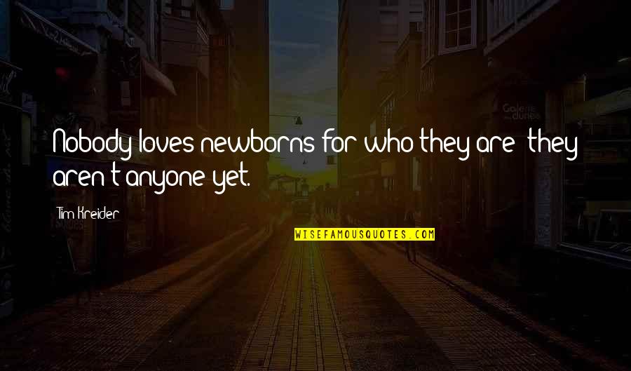 Newborns Quotes By Tim Kreider: Nobody loves newborns for who they are; they