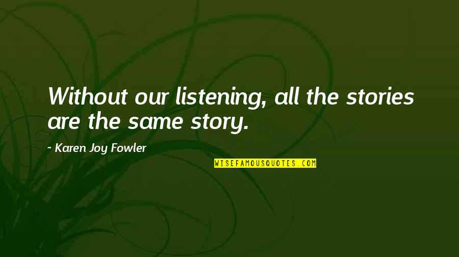 Newborough Parish Council Quotes By Karen Joy Fowler: Without our listening, all the stories are the Newborough Parish Council Quotes By Karen Joy Fowler: Without our listening, all the stories are the