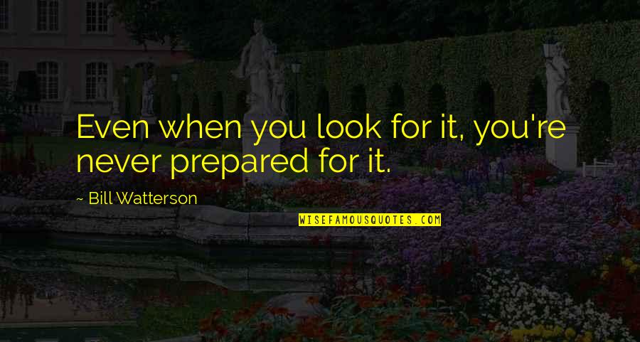Newcago Quotes By Bill Watterson: Even when you look for it, you're never Newcago Quotes By Bill Watterson: Even when you look for it, you're never