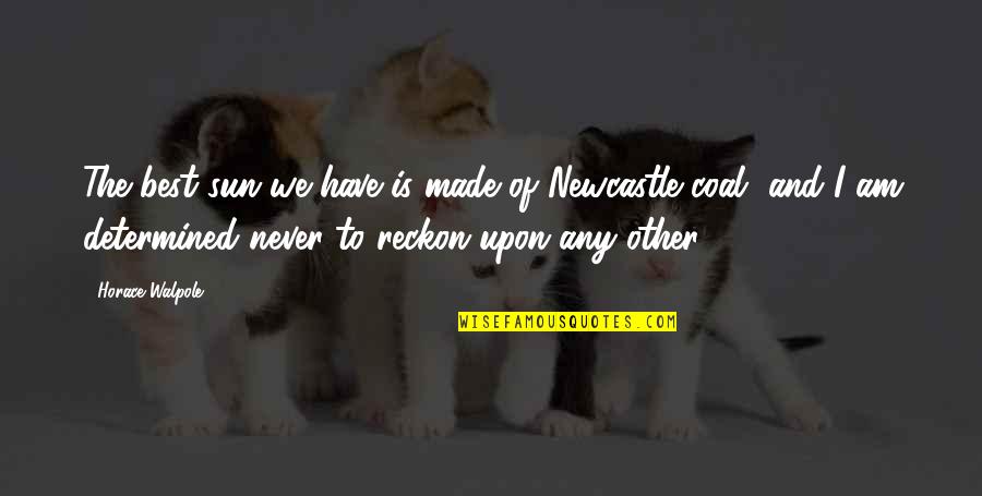 Newcastle Quotes By Horace Walpole: The best sun we have is made of