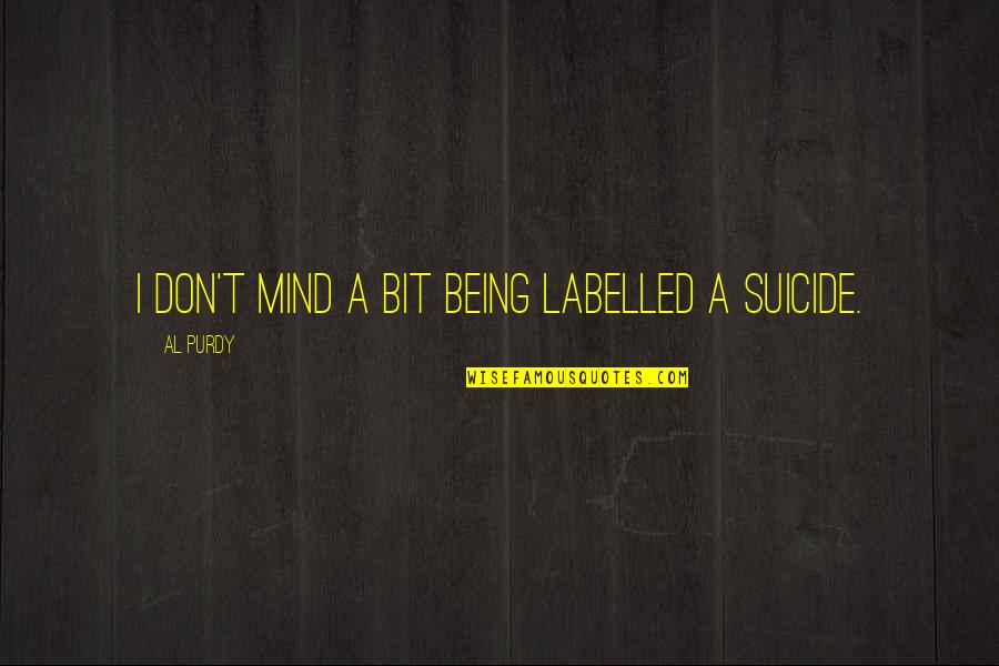 Newcastles Place Quotes By Al Purdy: I don't mind a bit being labelled a Newcastles Place Quotes By Al Purdy: I don't mind a bit being labelled a