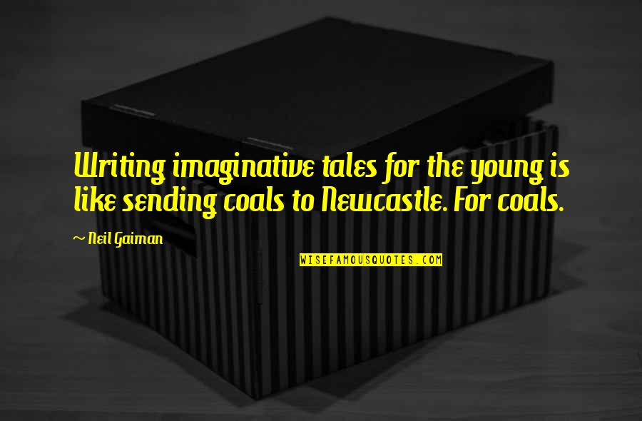 Newcastle's Quotes By Neil Gaiman: Writing imaginative tales for the young is like Newcastle's Quotes By Neil Gaiman: Writing imaginative tales for the young is like