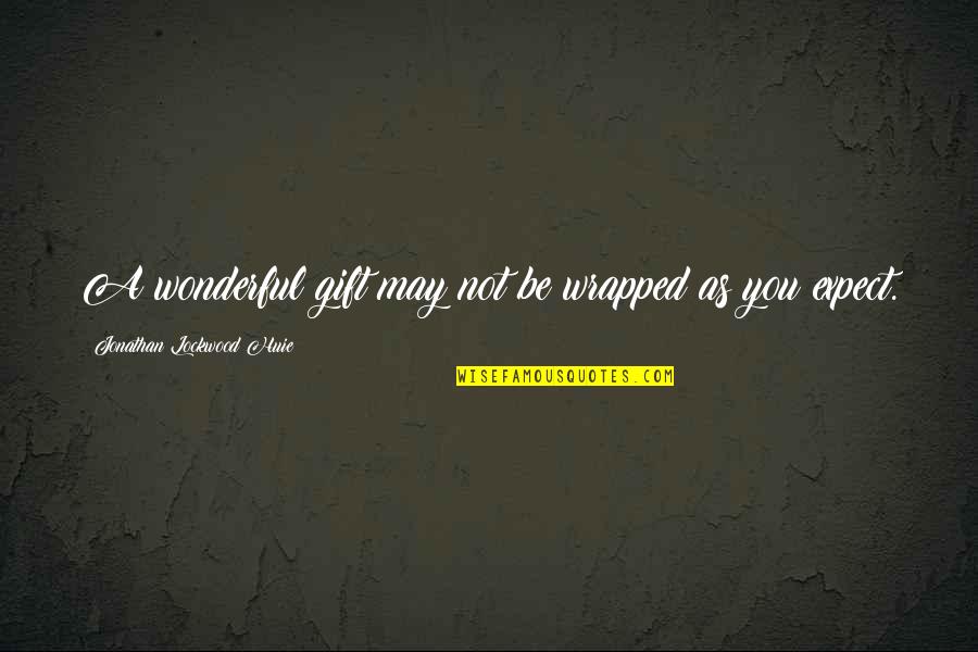 Newcastles River Quotes By Jonathan Lockwood Huie: A wonderful gift may not be wrapped as Newcastles River Quotes By Jonathan Lockwood Huie: A wonderful gift may not be wrapped as