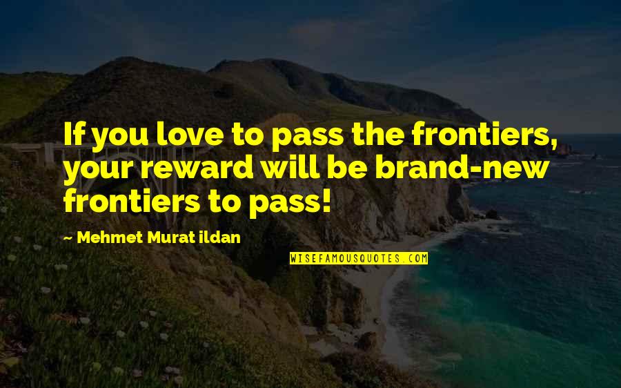 Newchild's Quotes By Mehmet Murat Ildan: If you love to pass the frontiers, your