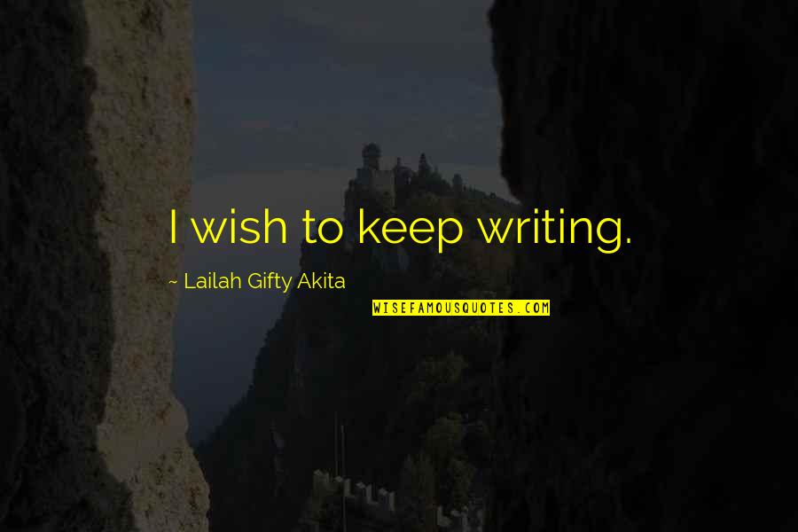 Newcombs Wildflower Quotes By Lailah Gifty Akita: I wish to keep writing.