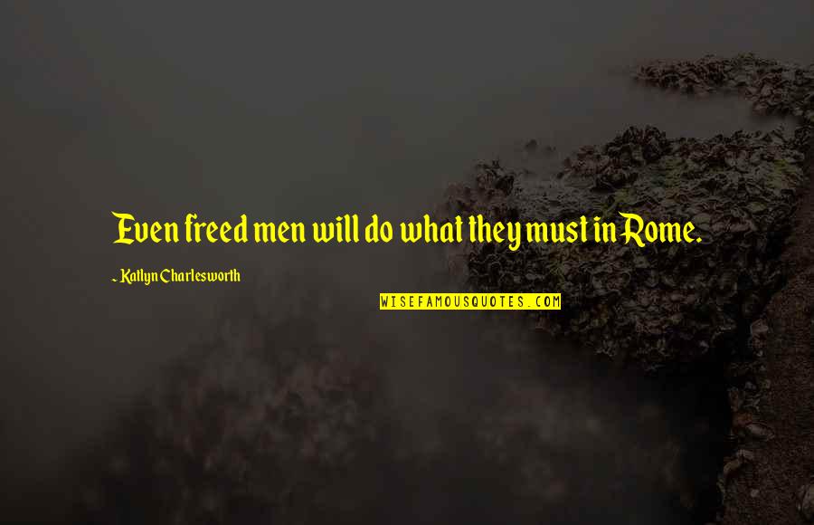 Newcomen Quotes By Katlyn Charlesworth: Even freed men will do what they must