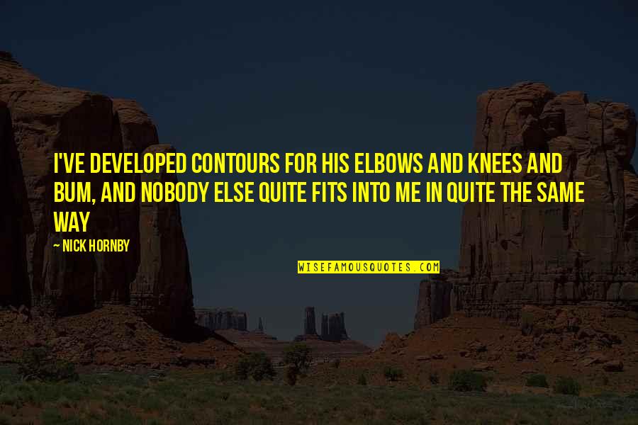 Newcomen Quotes By Nick Hornby: I've developed contours for his elbows and knees