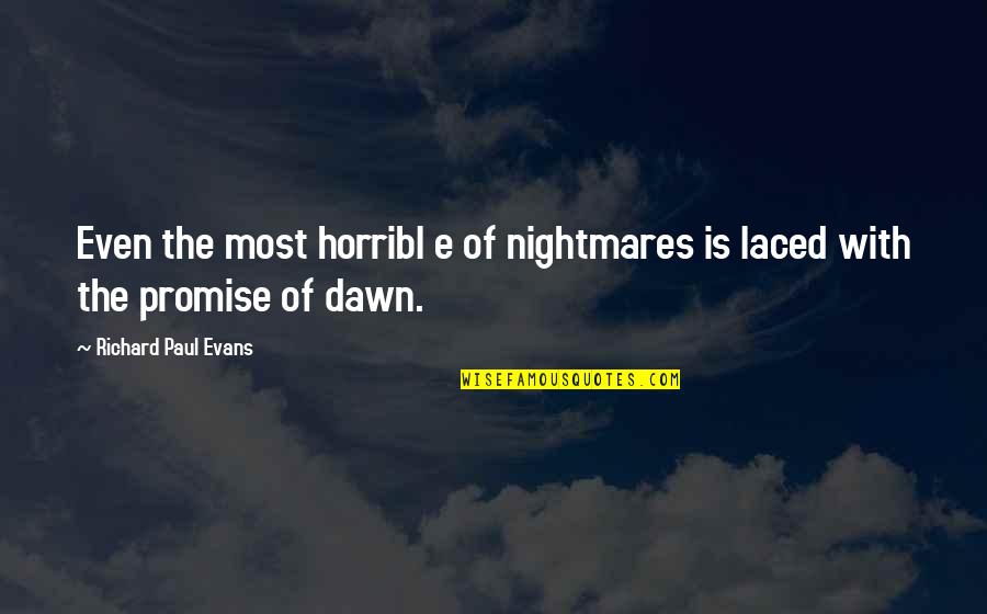 Newcomen Vacation Quotes By Richard Paul Evans: Even the most horribl e of nightmares is