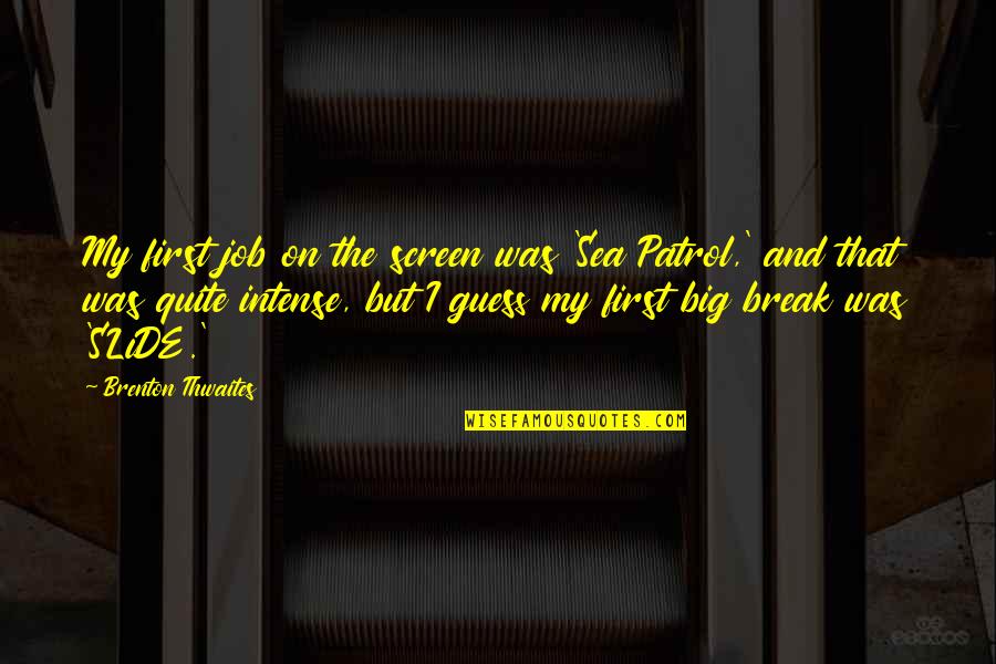 Newcomens Steam Quotes By Brenton Thwaites: My first job on the screen was 'Sea Newcomens Steam Quotes By Brenton Thwaites: My first job on the screen was 'Sea