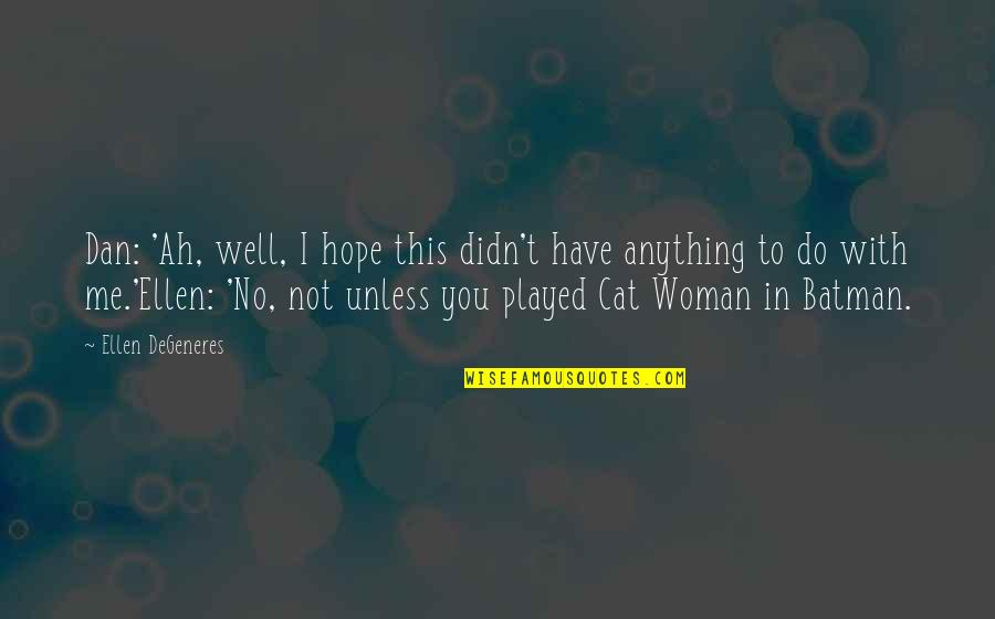 Newcomens Steam Quotes By Ellen DeGeneres: Dan: 'Ah, well, I hope this didn't have Newcomens Steam Quotes By Ellen DeGeneres: Dan: 'Ah, well, I hope this didn't have