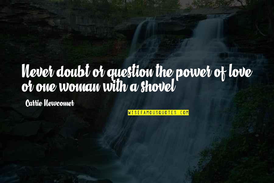 Newcomer Quotes By Carrie Newcomer: Never doubt or question the power of love