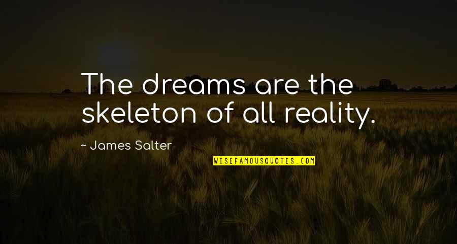 Newcomer Quotes By James Salter: The dreams are the skeleton of all reality.