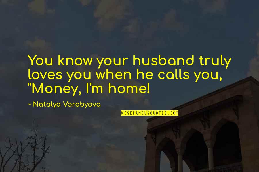 Newcomer Quotes By Natalya Vorobyova: You know your husband truly loves you when