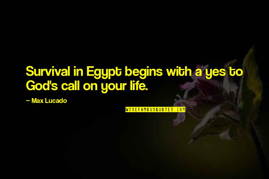 Newegg Quotes By Max Lucado: Survival in Egypt begins with a yes to