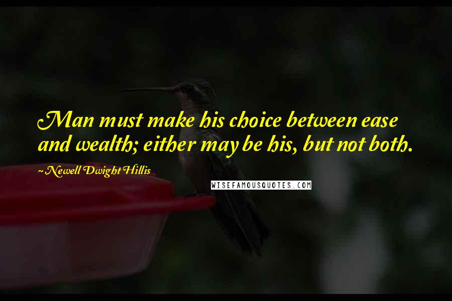 Newell Dwight Hillis quotes: Man must make his choice between ease and wealth; either may be his, but not both.