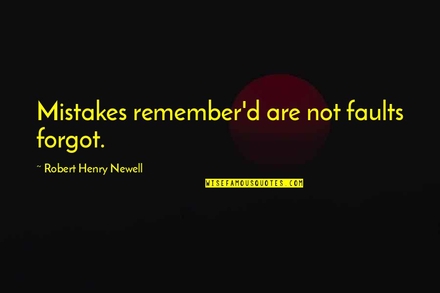 Newell Quotes By Robert Henry Newell: Mistakes remember'd are not faults forgot.