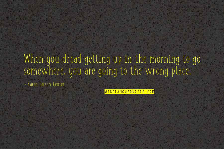 Newells Transfermarkt Quotes By Karen Larson-Reuter: When you dread getting up in the morning Newells Transfermarkt Quotes By Karen Larson-Reuter: When you dread getting up in the morning