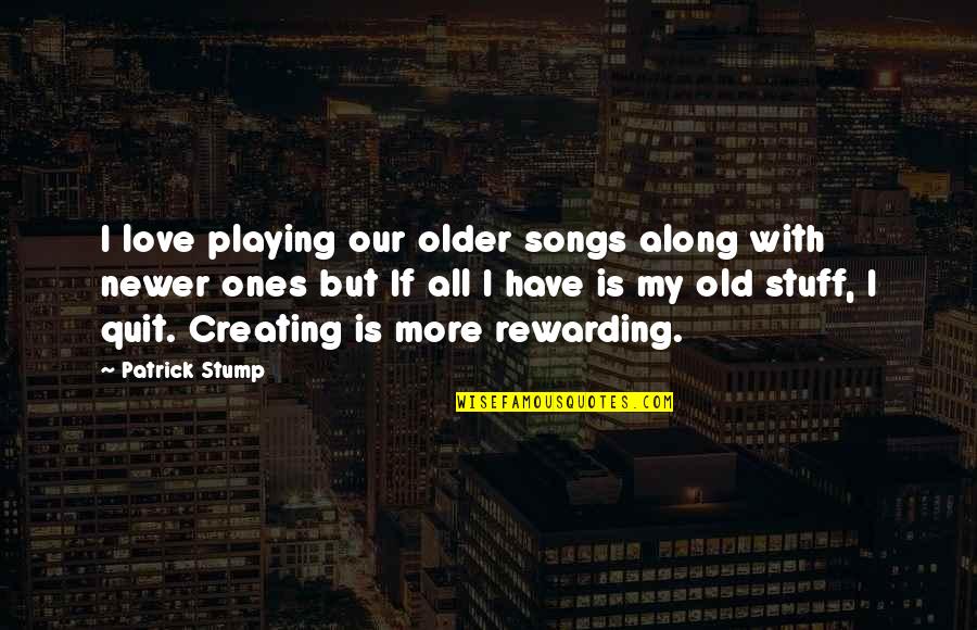 Newer Love Quotes By Patrick Stump: I love playing our older songs along with