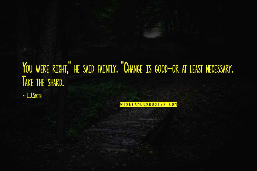 Newey And Eyre Quotes By L.J.Smith: You were right," he said faintly. "Change is Newey And Eyre Quotes By L.J.Smith: You were right," he said faintly. "Change is