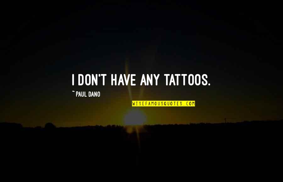Newfangled Ideas Quotes By Paul Dano: I don't have any tattoos.