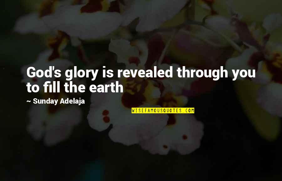 Newfangled Ideas Quotes By Sunday Adelaja: God's glory is revealed through you to fill