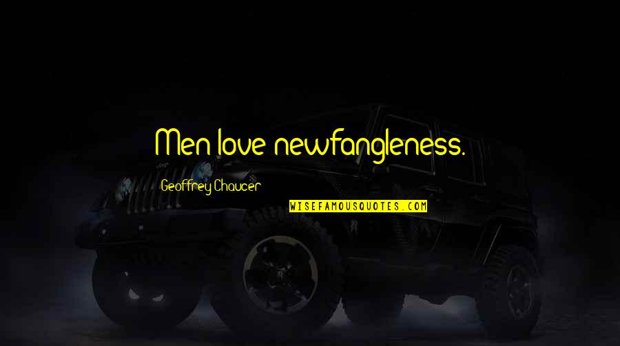 Newfangleness Quotes By Geoffrey Chaucer: Men love newfangleness.
