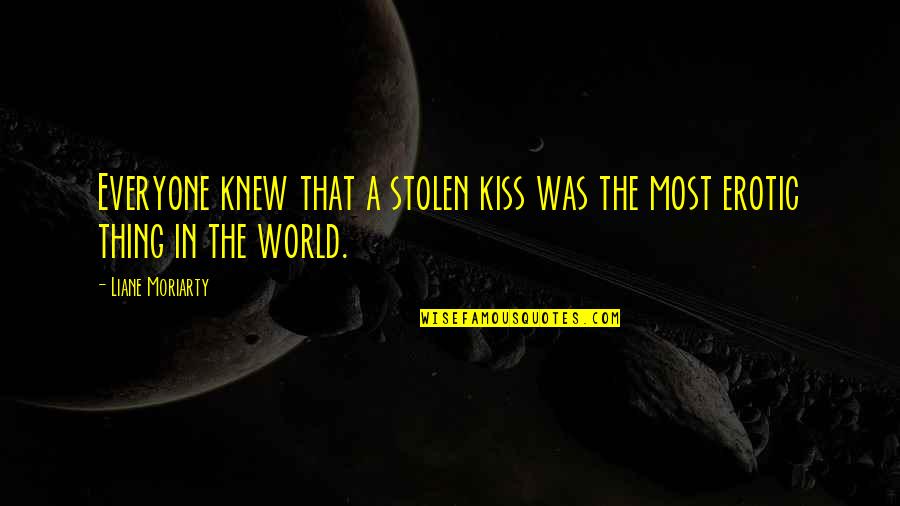 Newfest Quotes By Liane Moriarty: Everyone knew that a stolen kiss was the