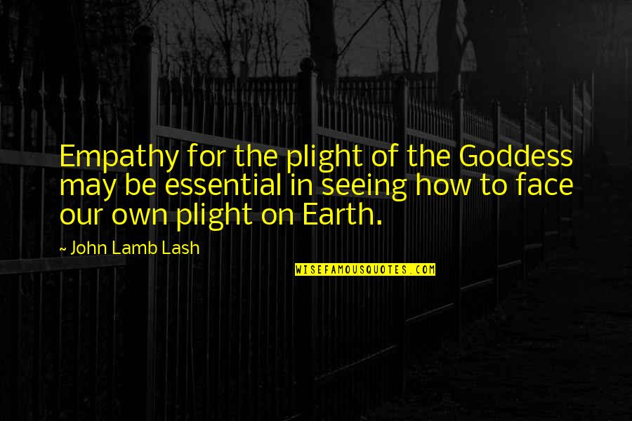Newfie Sayings Quotes By John Lamb Lash: Empathy for the plight of the Goddess may