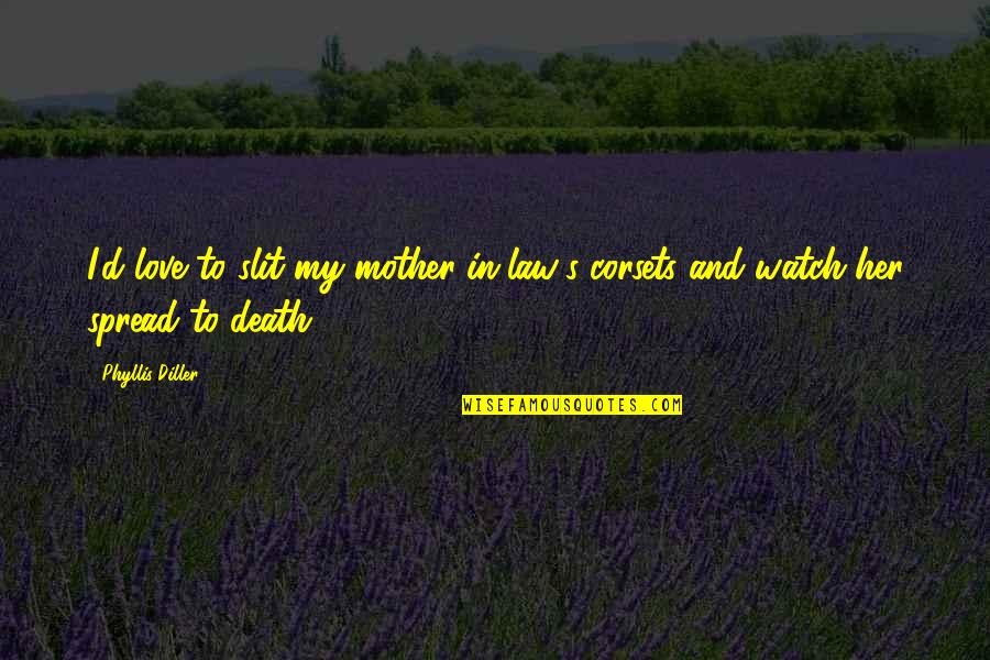 Newfie Sayings Quotes By Phyllis Diller: I'd love to slit my mother-in-law's corsets and
