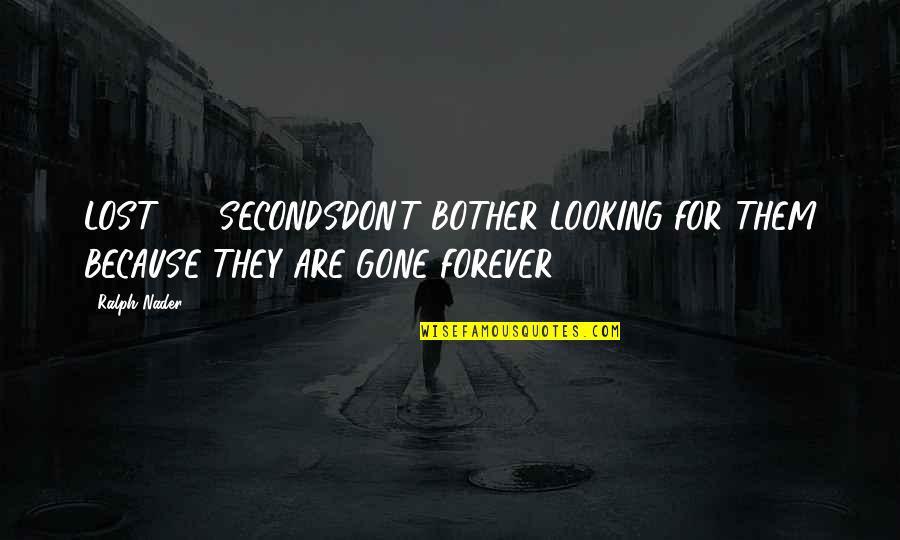 Newfie Sayings Quotes By Ralph Nader: LOST: 60 SECONDSDON'T BOTHER LOOKING FOR THEM BECAUSE
