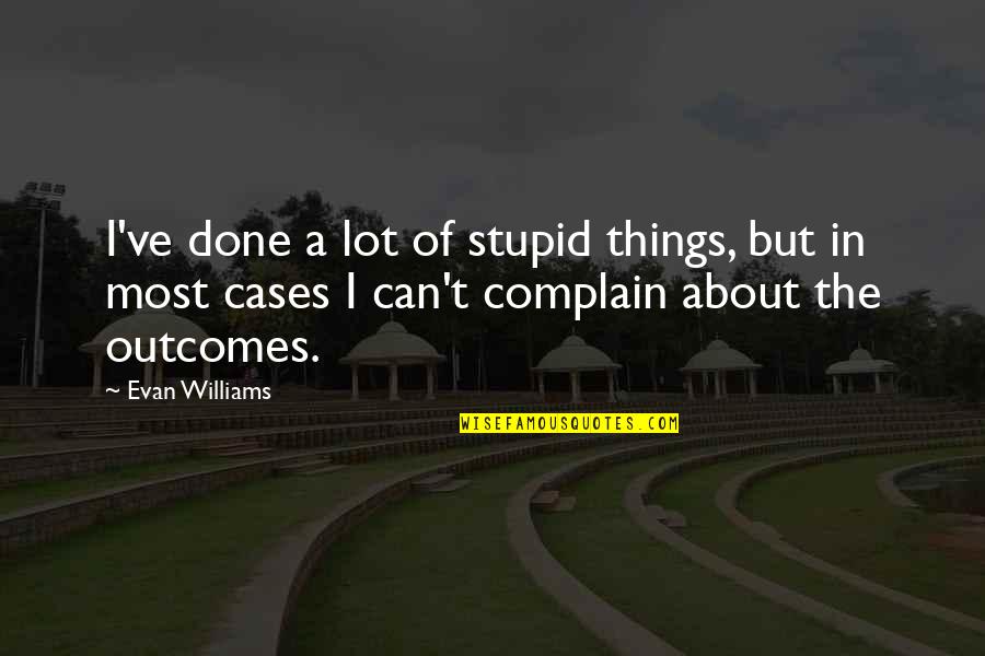 Newfie Words Quotes By Evan Williams: I've done a lot of stupid things, but