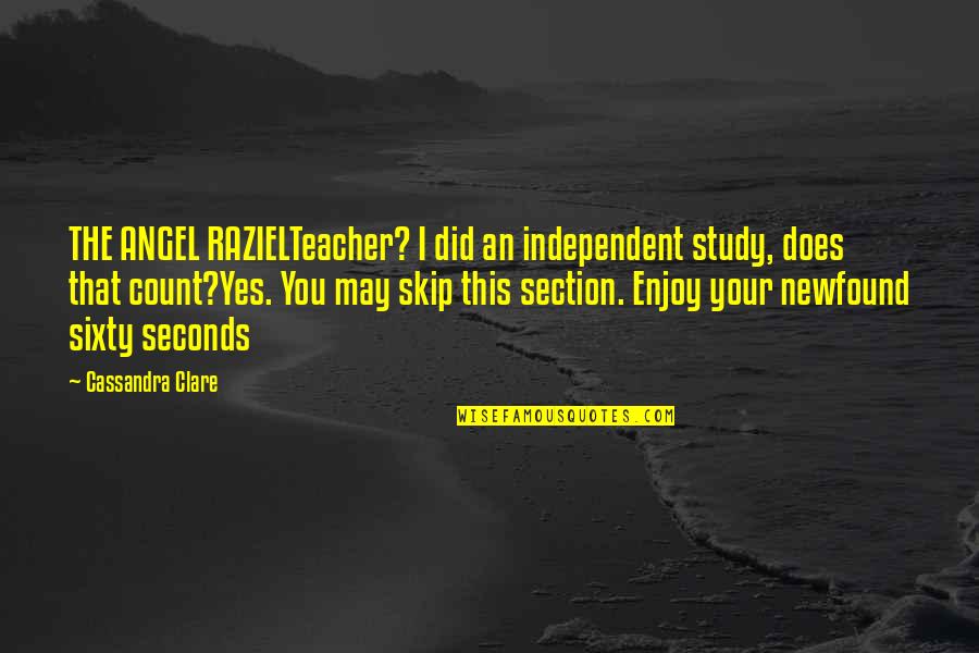 Newfound Quotes By Cassandra Clare: THE ANGEL RAZIELTeacher? I did an independent study,