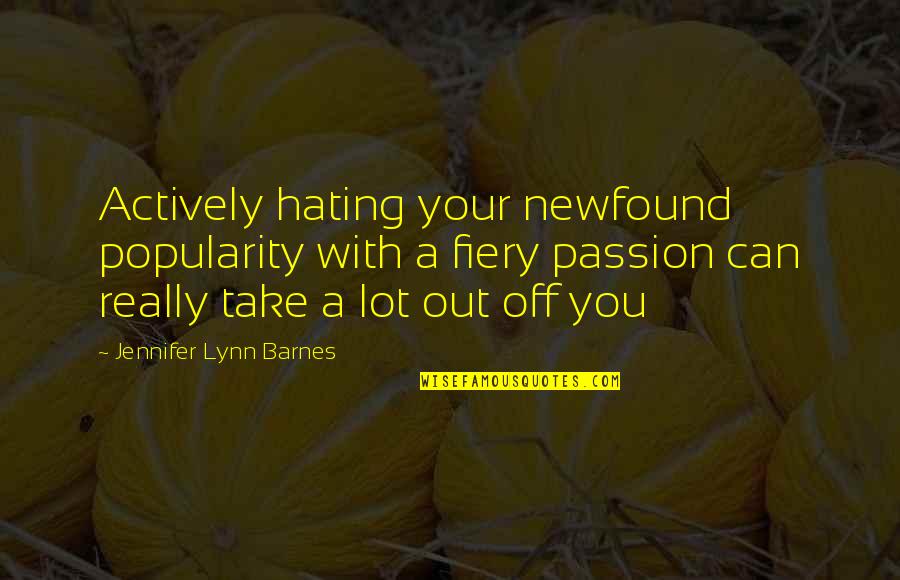 Newfound Quotes By Jennifer Lynn Barnes: Actively hating your newfound popularity with a fiery