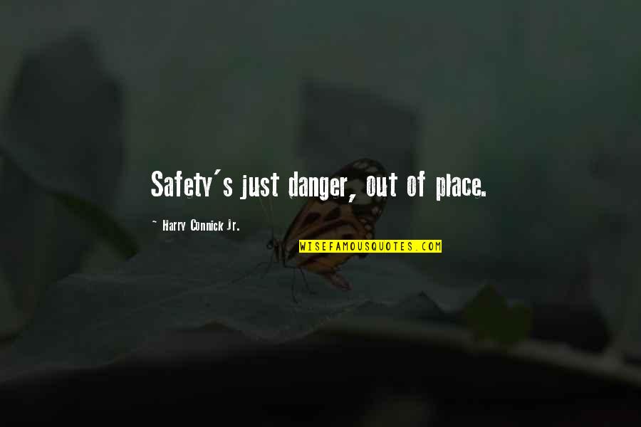 Newfoundland And Labrador Quotes By Harry Connick Jr.: Safety's just danger, out of place.
