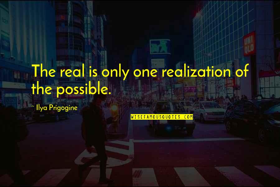 Newfoundland Quotes By Ilya Prigogine: The real is only one realization of the
