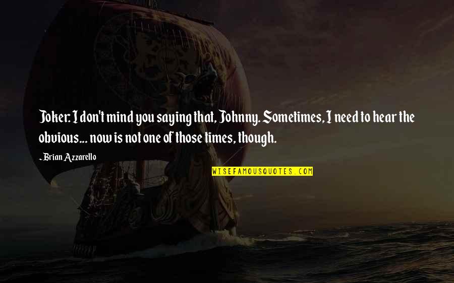 Newfoundlander Nederland Quotes By Brian Azzarello: Joker: I don't mind you saying that, Johnny. Newfoundlander Nederland Quotes By Brian Azzarello: Joker: I don't mind you saying that, Johnny.