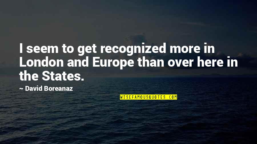 Newfoundlander Nederland Quotes By David Boreanaz: I seem to get recognized more in London