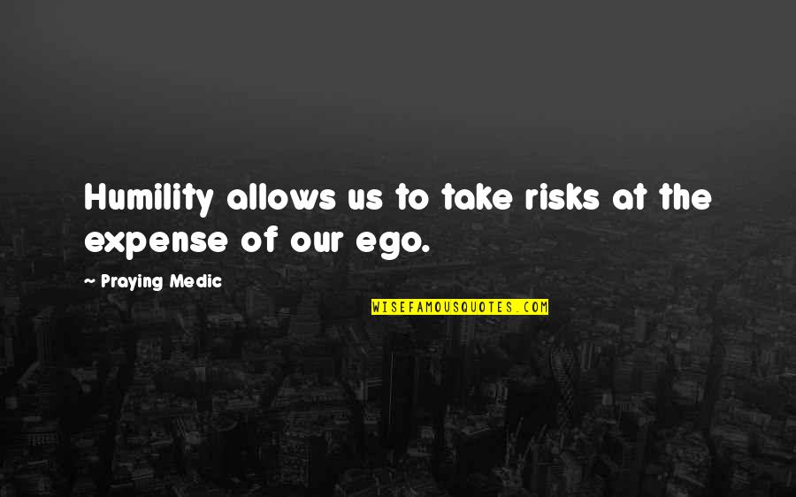 Newfoundlander Nederland Quotes By Praying Medic: Humility allows us to take risks at the Newfoundlander Nederland Quotes By Praying Medic: Humility allows us to take risks at the